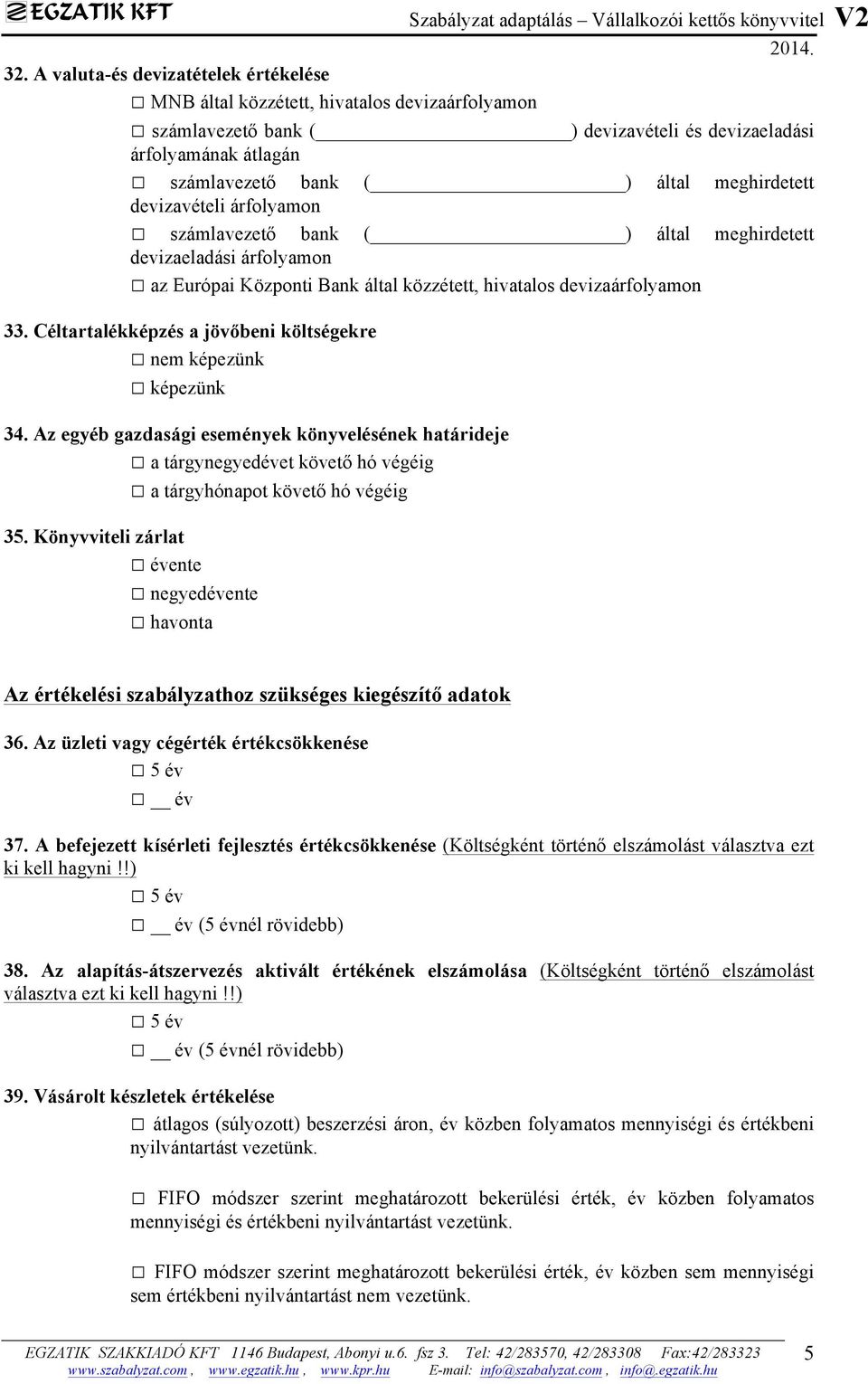 Céltartalékképzés a jövőbeni költségekre nem képezünk képezünk 34. Az egyéb gazdasági események könyvelésének határideje a tárgynegyedévet követő hó végéig a tárgyhónapot követő hó végéig 35.