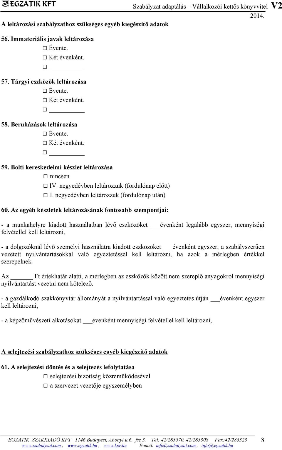 Az egyéb készletek leltározásának fontosabb szempontjai: - a munkahelyre kiadott használatban lévő eszközöket évenként legalább egyszer, mennyiségi felvétellel kell leltározni, - a dolgozóknál lévő