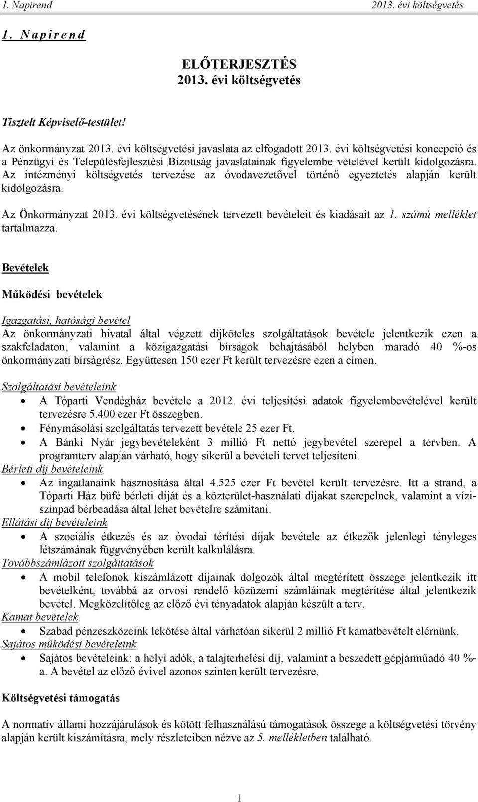 Az intézményi költségvetés tervezése az óvodavezetővel történő egyeztetés alapján került kidolgozásra. Az Önkormányzat 2013. évi költségvetésének tervezett bevételeit és kiadásait az 1.