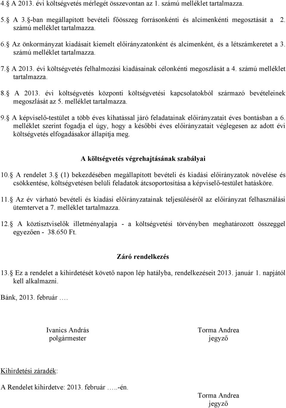 évi költségvetés felhalmozási kiadásainak célonkénti megoszlását a 4. számú melléklet tartalmazza. 8. A 2013.