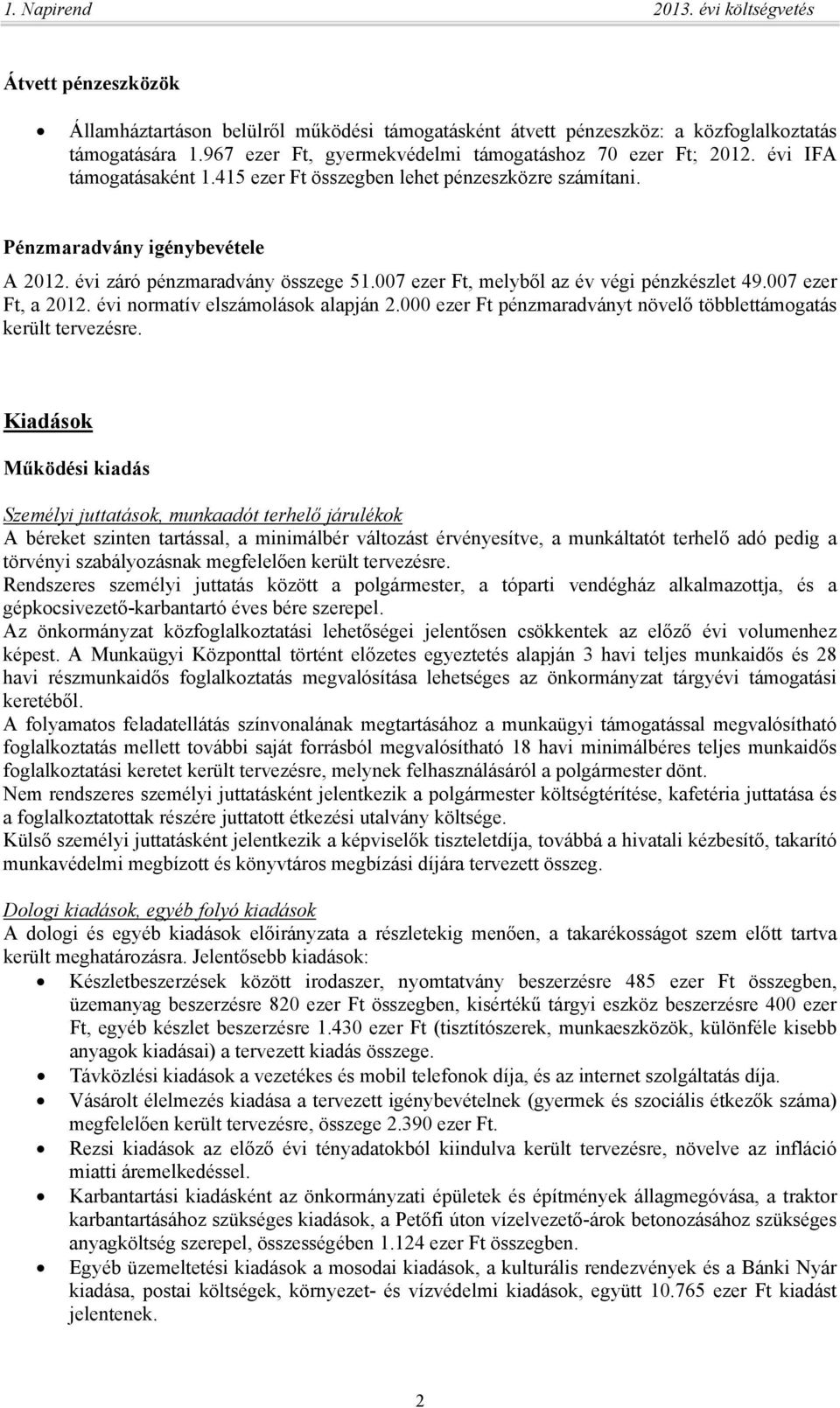 évi záró pénzmaradvány összege 51.007 ezer Ft, melyből az év végi pénzkészlet 49.007 ezer Ft, a 2012. évi normatív elszámolások alapján 2.