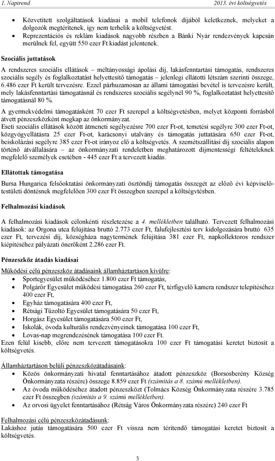 Szociális juttatások A rendszeres szociális ellátások méltányossági ápolási díj, lakásfenntartási támogatás, rendszeres szociális segély és foglalkoztatást helyettesítő támogatás jelenlegi ellátotti