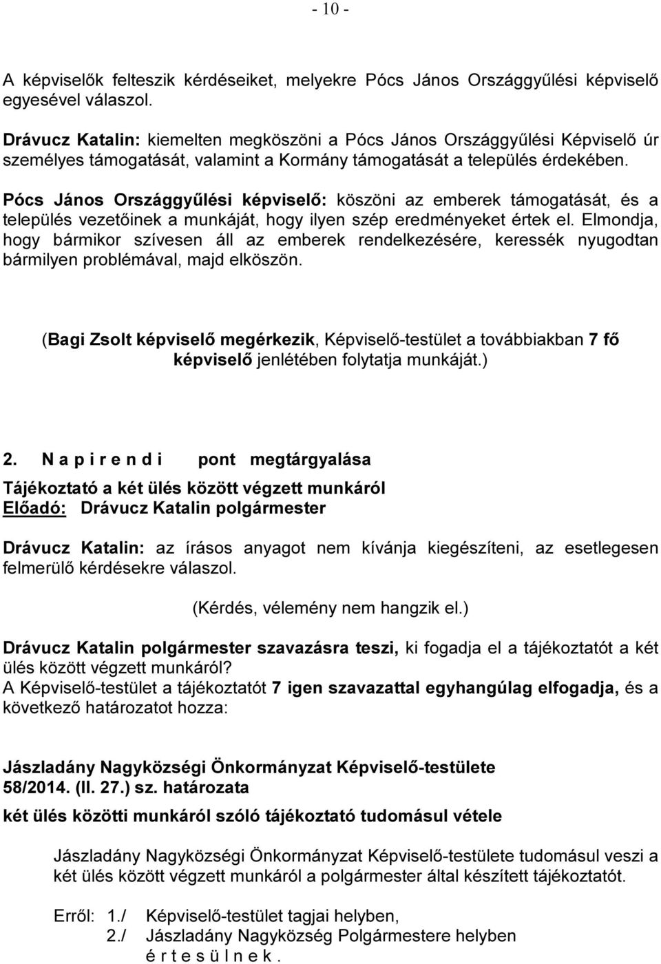 Pócs János Országgyűlési képviselő: köszöni az emberek támogatását, és a település vezetőinek a munkáját, hogy ilyen szép eredményeket értek el.