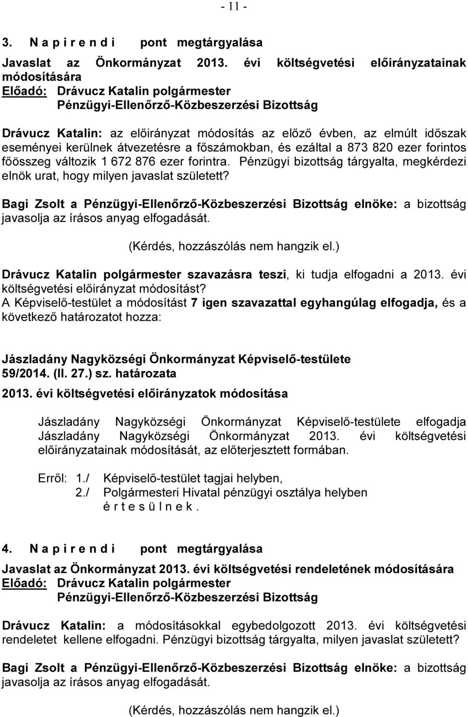 forintos főösszeg változik 1 672 876 ezer forintra. Pénzügyi bizottság tárgyalta, megkérdezi elnök urat, hogy milyen javaslat született?