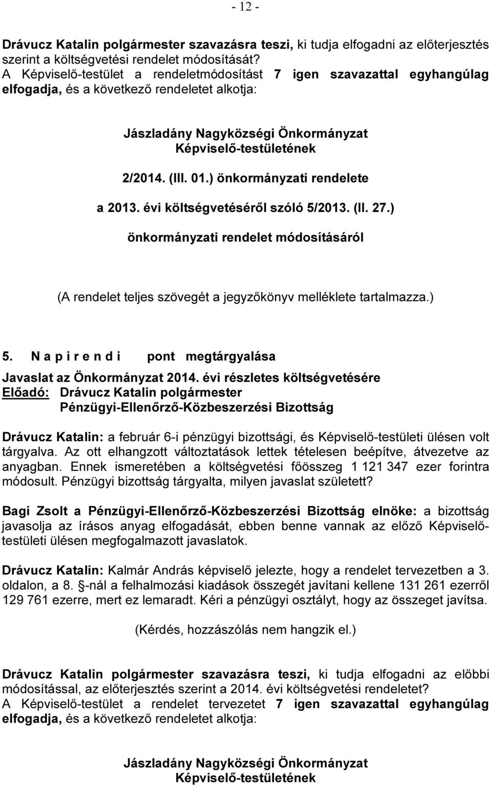 ) önkormányzati rendelete a 2013. évi költségvetéséről szóló 5/2013. (II. 27.) önkormányzati rendelet módosításáról (A rendelet teljes szövegét a jegyzőkönyv melléklete tartalmazza.) 5.