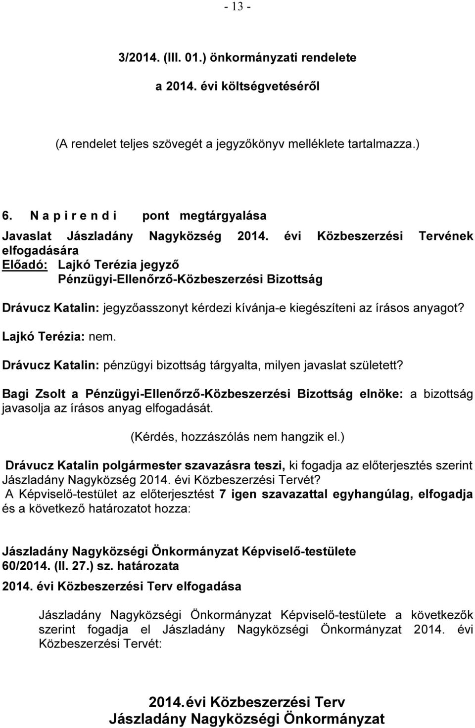 évi Közbeszerzési Tervének elfogadására Előadó: Lajkó Terézia jegyző Drávucz Katalin: jegyzőasszonyt kérdezi kívánja-e kiegészíteni az írásos anyagot? Lajkó Terézia: nem.