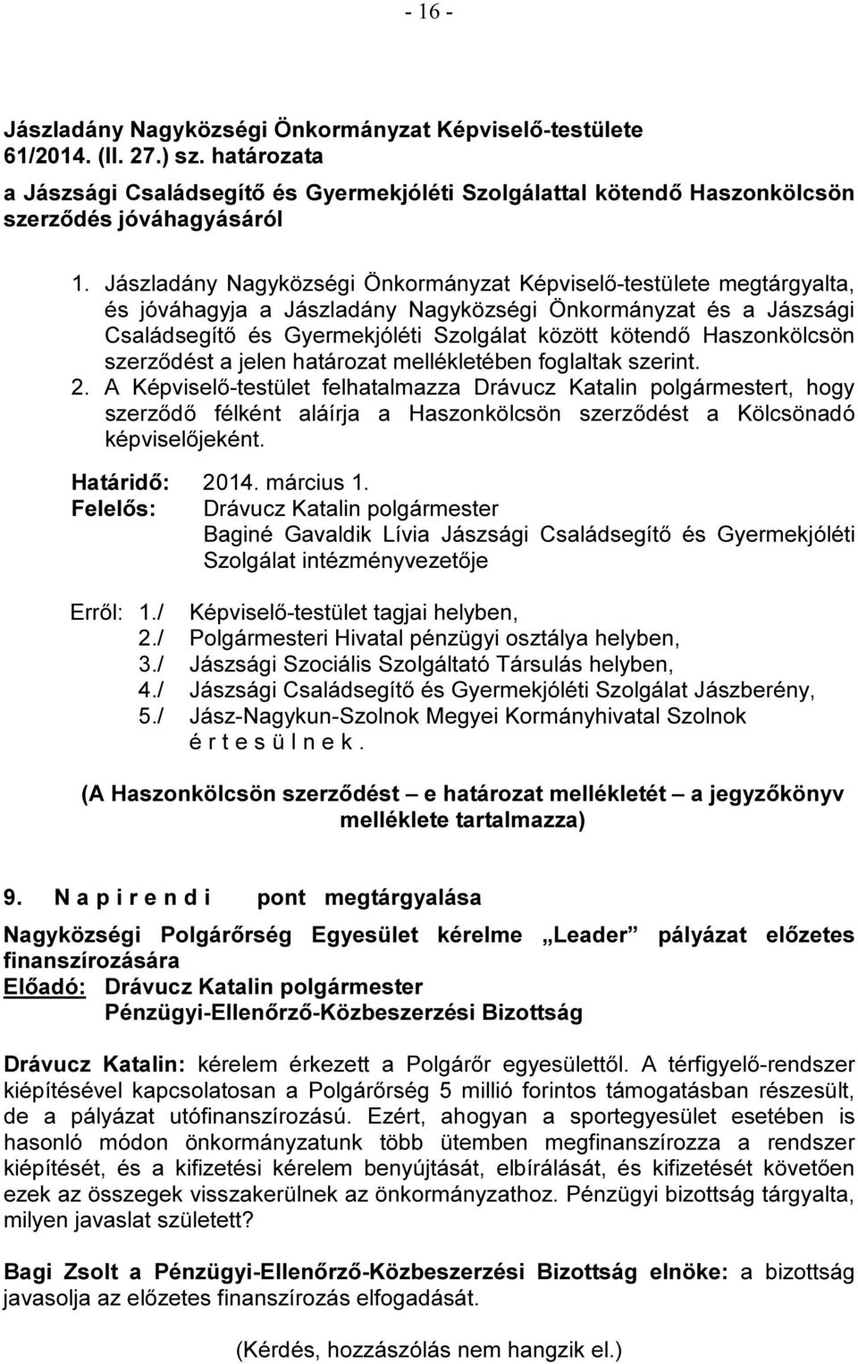 foglaltak szerint. 2. A Képviselő-testület felhatalmazza Drávucz Katalin polgármestert, hogy szerződő félként aláírja a Haszonkölcsön szerződést a Kölcsönadó képviselőjeként. Határidő: 2014.