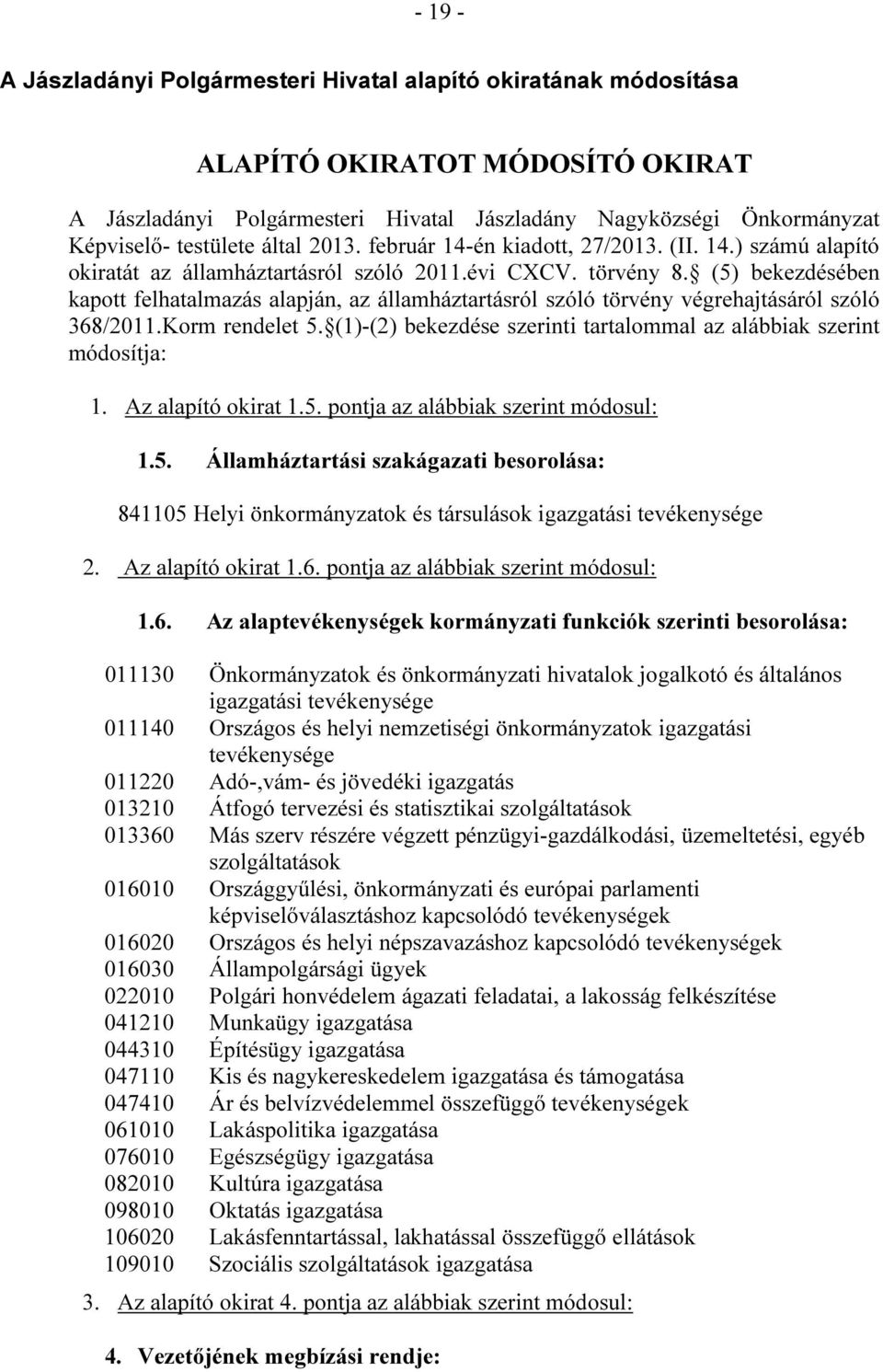 (5) bekezdésében kapott felhatalmazás alapján, az államháztartásról szóló törvény végrehajtásáról szóló 368/2011.Korm rendelet 5.