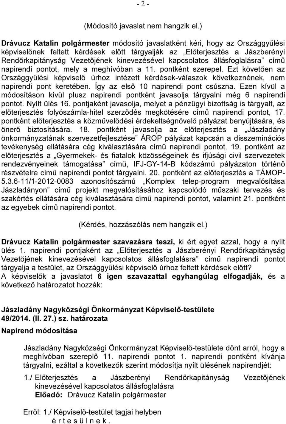 kinevezésével kapcsolatos állásfoglalásra című napirendi pontot, mely a meghívóban a 11. pontként szerepel.