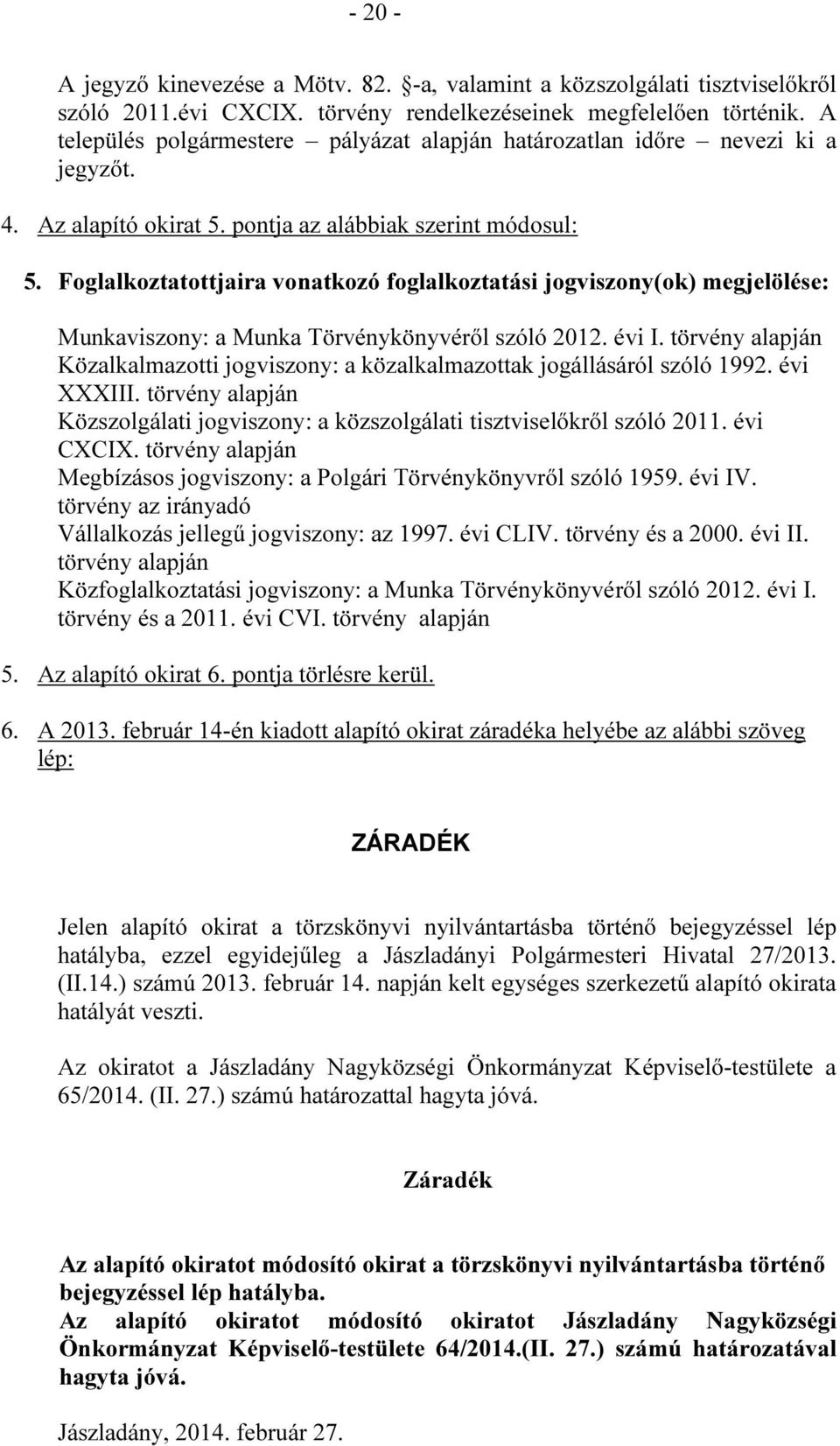 Foglalkoztatottjaira vonatkozó foglalkoztatási jogviszony(ok) megjelölése: Munkaviszony: a Munka Törvénykönyvéről szóló 2012. évi I.