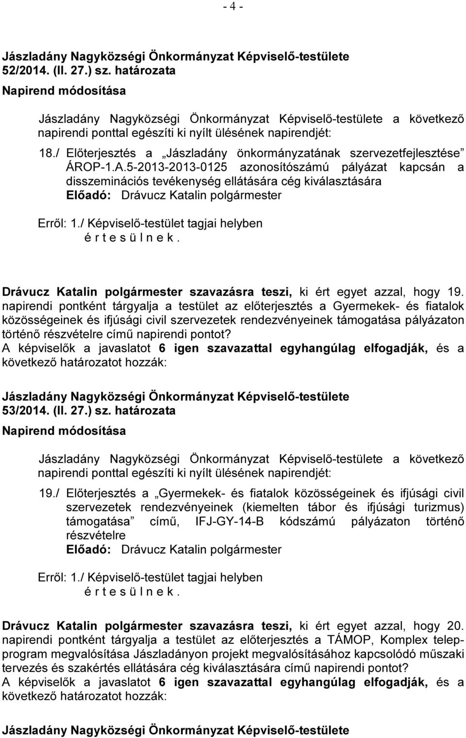 / Képviselő-testület tagjai helyben Drávucz Katalin polgármester szavazásra teszi, ki ért egyet azzal, hogy 19.