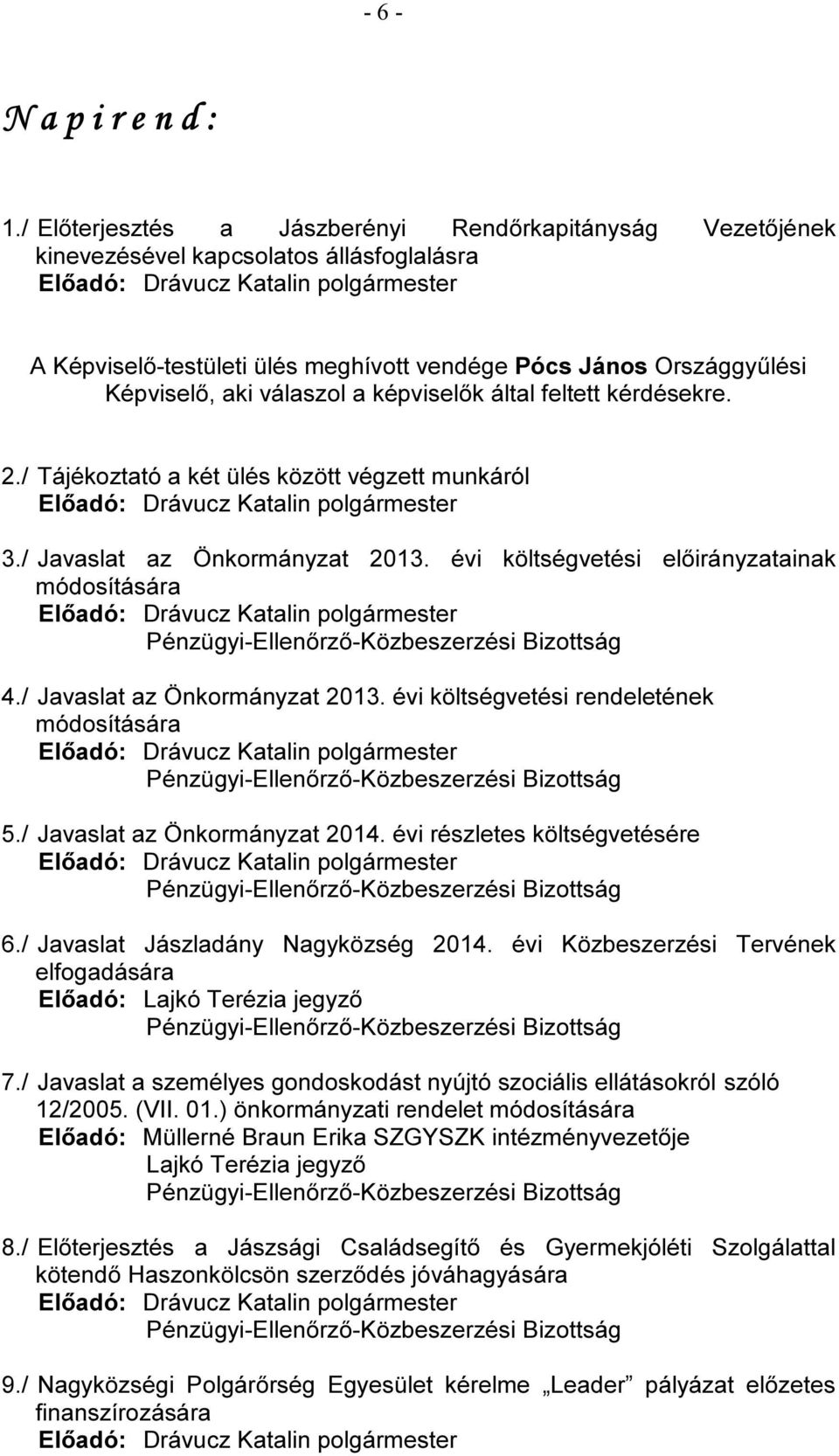 képviselők által feltett kérdésekre. 2./ Tájékoztató a két ülés között végzett munkáról 3./ Javaslat az Önkormányzat 2013. évi költségvetési előirányzatainak módosítására 4.