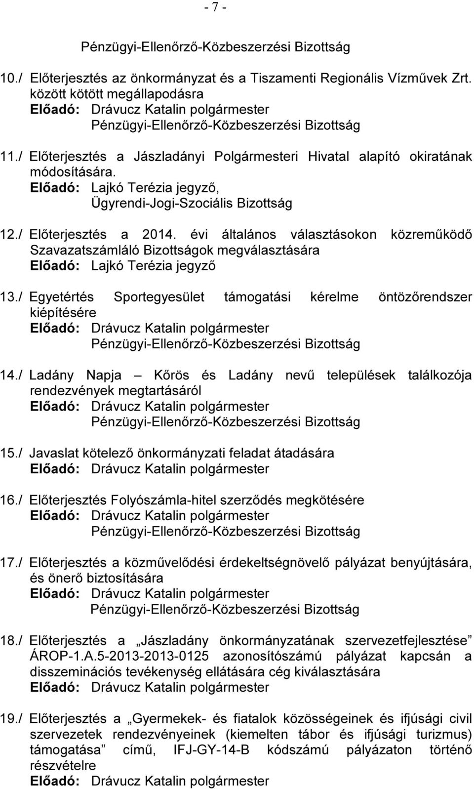 évi általános választásokon közreműködő Szavazatszámláló Bizottságok megválasztására Előadó: Lajkó Terézia jegyző 13./ Egyetértés Sportegyesület támogatási kérelme öntözőrendszer kiépítésére 14.