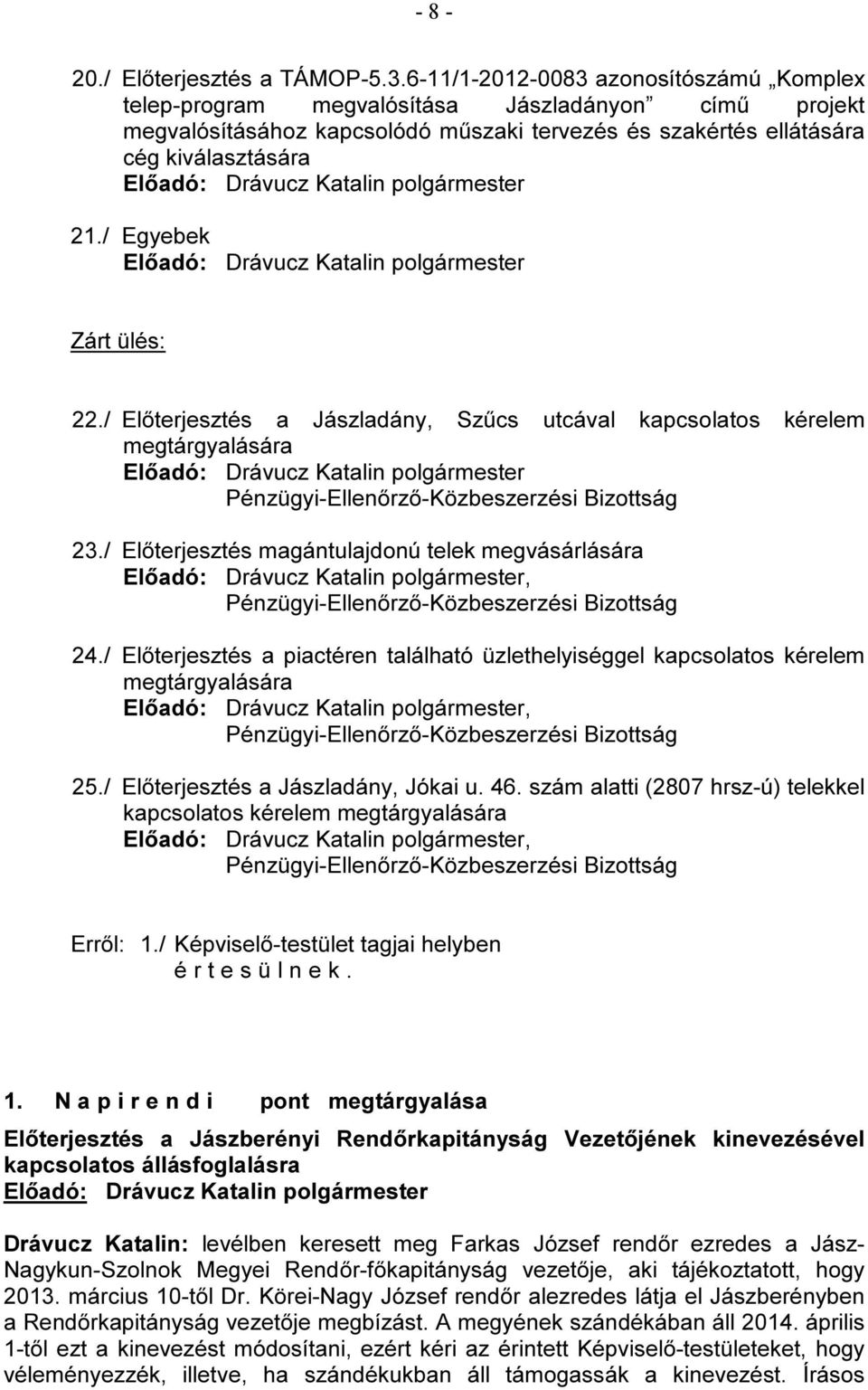 / Egyebek Zárt ülés: 22./ Előterjesztés a Jászladány, Szűcs utcával kapcsolatos kérelem megtárgyalására 23./ Előterjesztés magántulajdonú telek megvásárlására, 24.