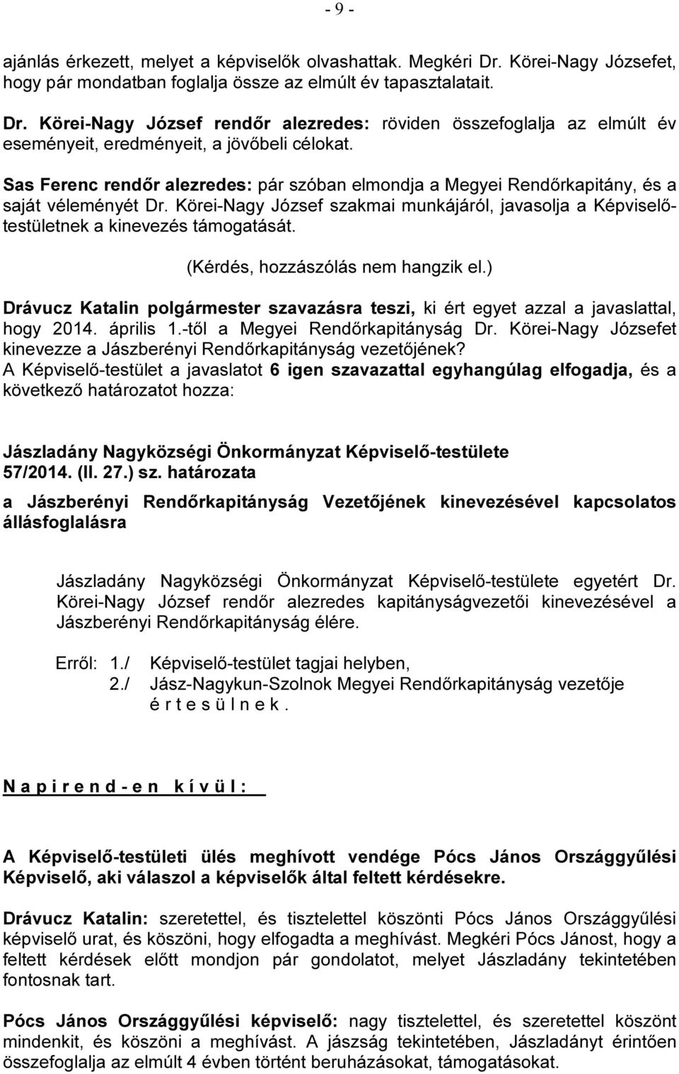 Drávucz Katalin polgármester szavazásra teszi, ki ért egyet azzal a javaslattal, hogy 2014. április 1.-től a Megyei Rendőrkapitányság Dr.