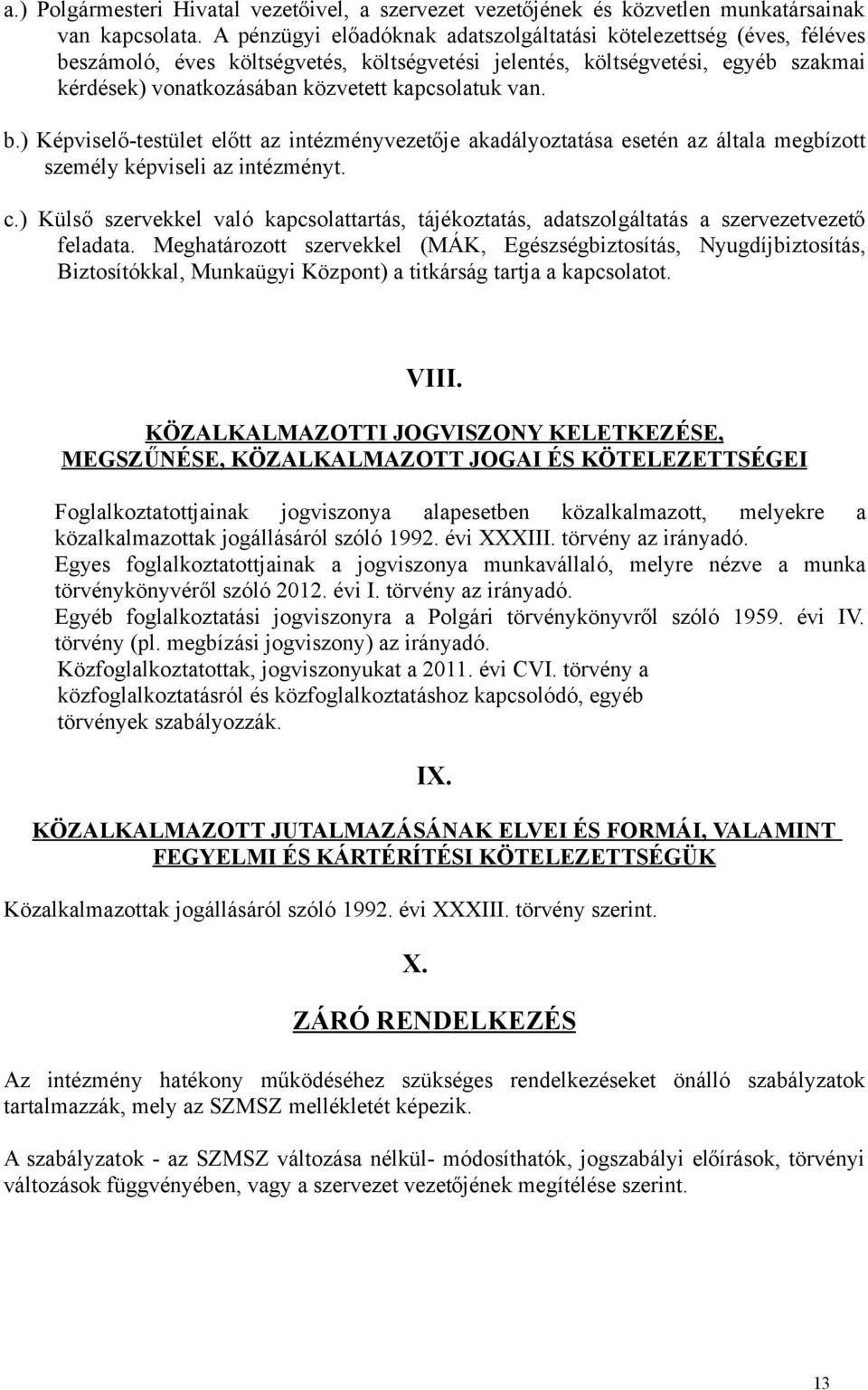 van. b.) Képviselő-testület előtt az intézményvezetője akadályoztatása esetén az általa megbízott személy képviseli az intézményt. c.