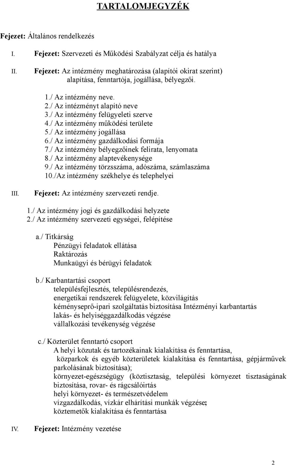 / Az intézmény működési területe 5./ Az intézmény jogállása 6./ Az intézmény gazdálkodási formája 7./ Az intézmény bélyegzőinek felirata, lenyomata 8./ Az intézmény alaptevékenysége 9.