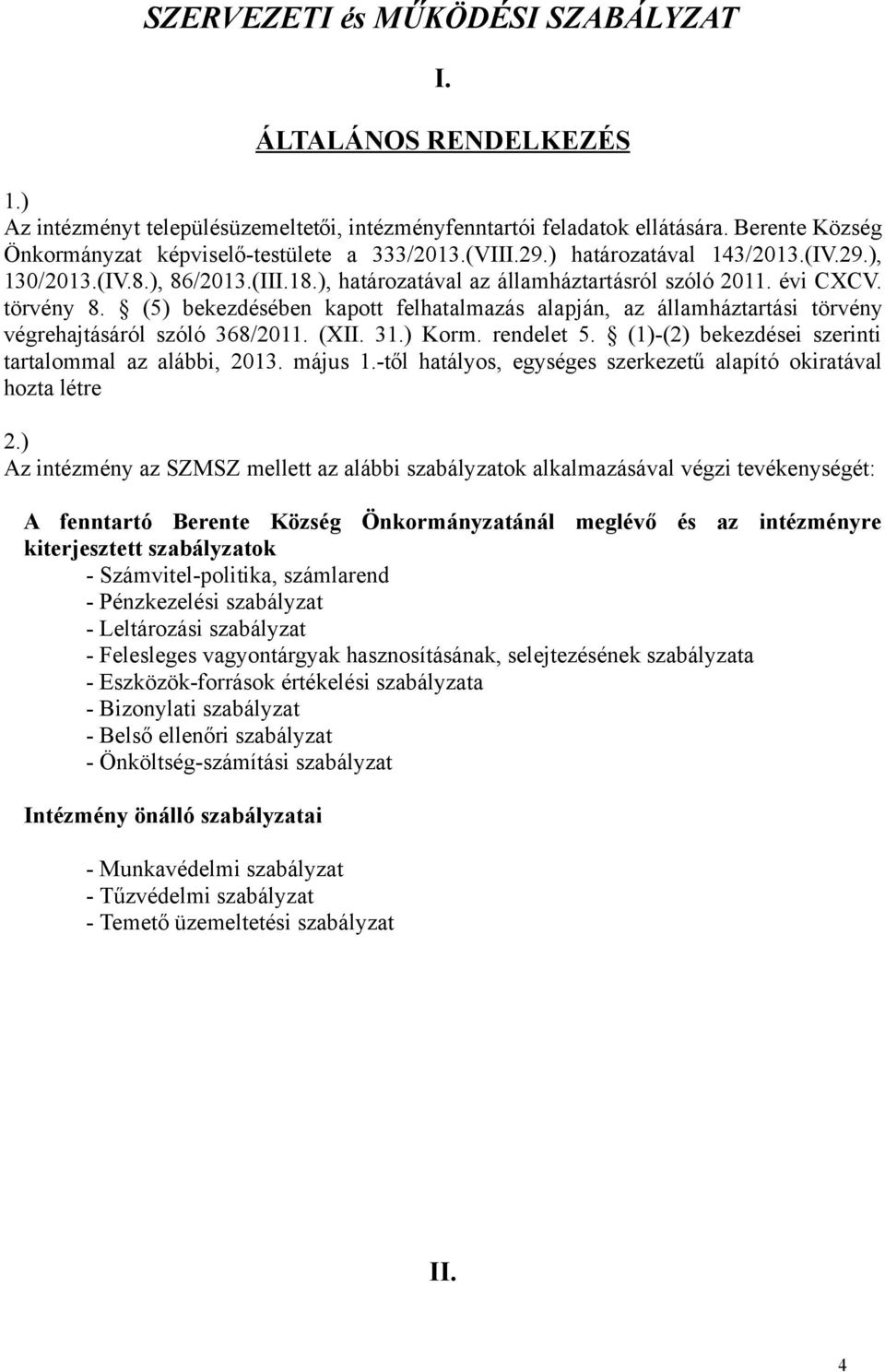 (5) bekezdésében kapott felhatalmazás alapján, az államháztartási törvény végrehajtásáról szóló 368/2011. (XII. 31.) Korm. rendelet 5. (1)-(2) bekezdései szerinti tartalommal az alábbi, 2013. május 1.