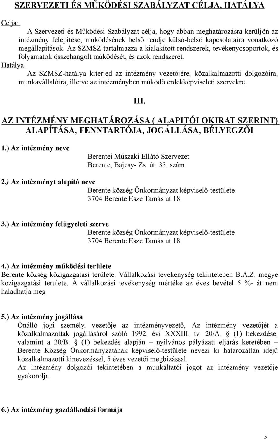 Hatálya: Az SZMSZ-hatálya kiterjed az intézmény vezetőjére, közalkalmazotti dolgozóira, munkavállalóira, illetve az intézményben működő érdekképviseleti szervekre. III.