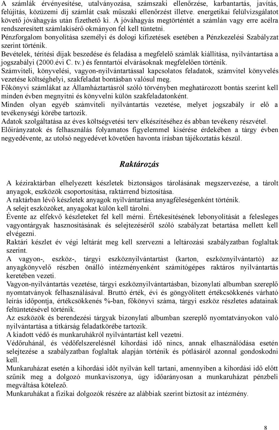 Pénzforgalom bonyolítása személyi és dologi kifizetések esetében a Pénzkezelési Szabályzat szerint történik.