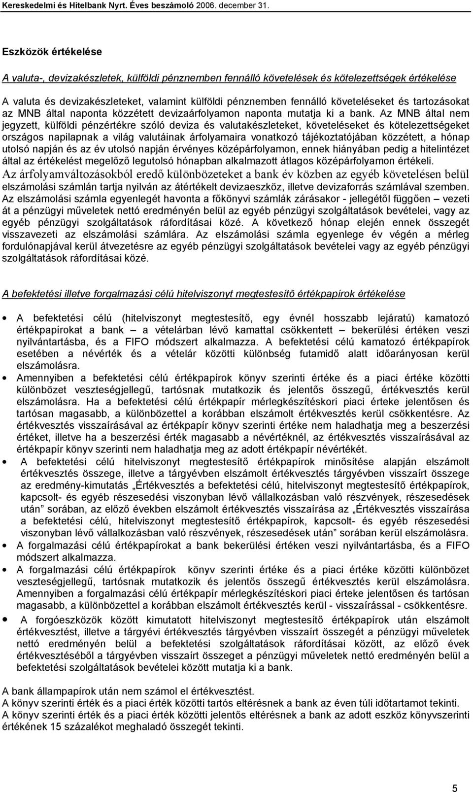 Az MNB által nem jegyzett, külföldi pénzértékre szóló deviza és valutakészleteket, követeléseket és kötelezettségeket országos napilapnak a világ valutáinak árfolyamaira vonatkozó tájékoztatójában