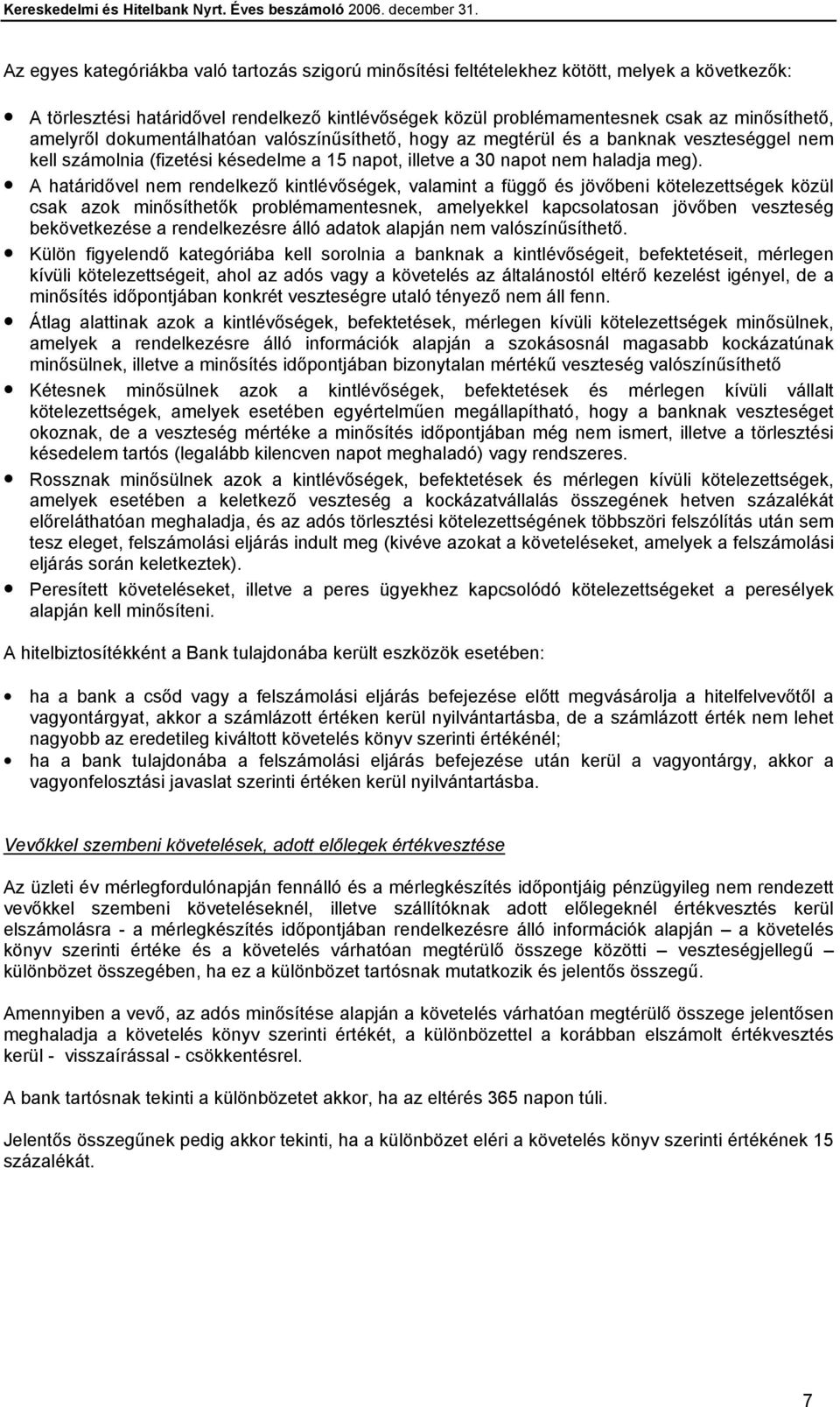 A határidővel nem rendelkező kintlévőségek, valamint a függő és jövőbeni kötelezettségek közül csak azok minősíthetők problémamentesnek, amelyekkel kapcsolatosan jövőben veszteség bekövetkezése a