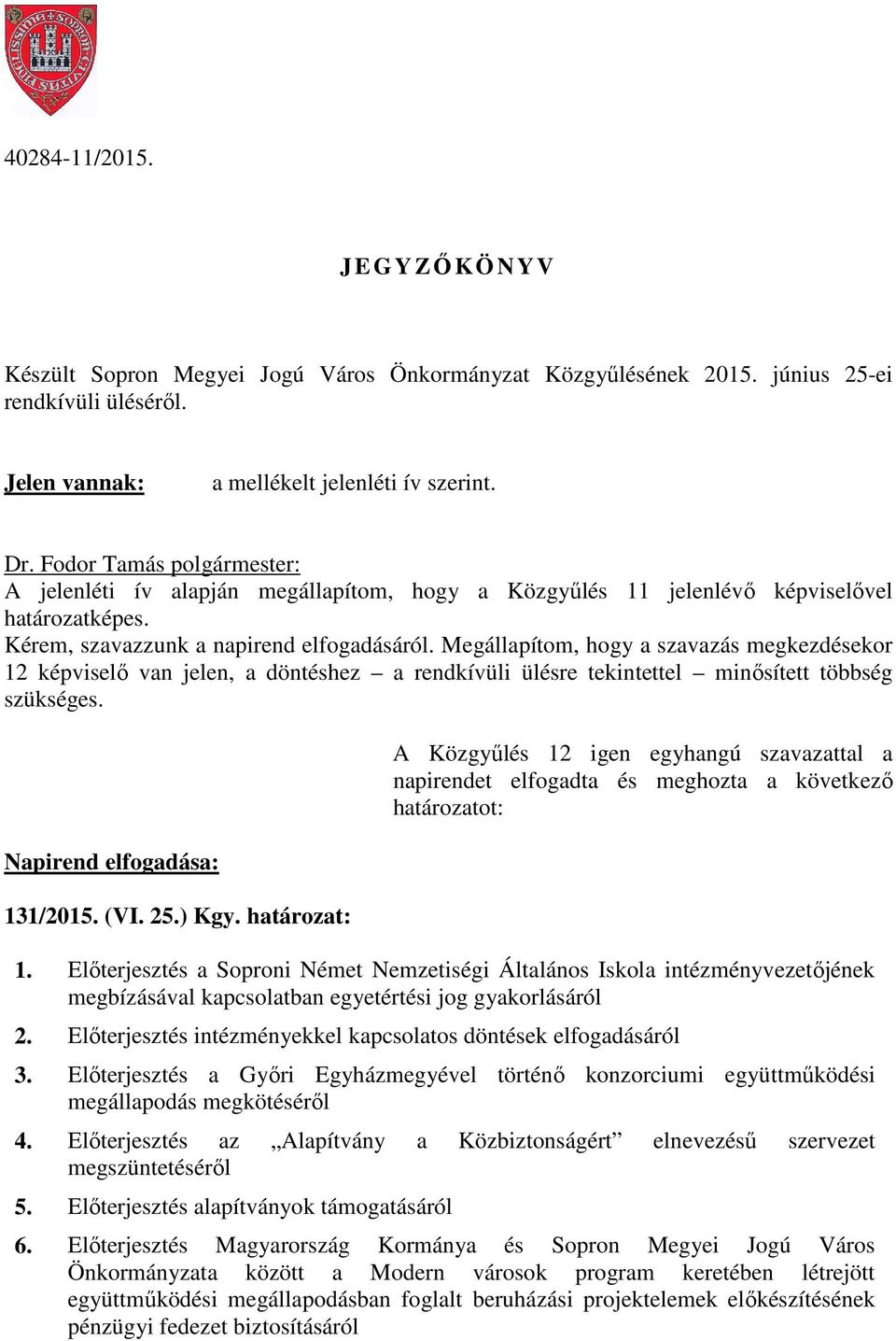 Megállapítom, hogy a szavazás megkezdésekor 12 képviselő van jelen, a döntéshez a rendkívüli ülésre tekintettel minősített többség szükséges. Napirend elfogadása: 131/2015. (VI. 25.) Kgy.