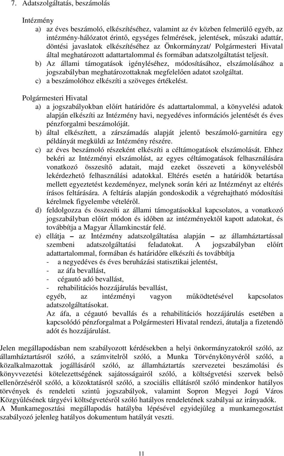 b) Az állami támogatások igényléséhez, módosításához, elszámolásához a jogszabályban meghatározottaknak megfelelően adatot szolgáltat. c) a beszámolóhoz elkészíti a szöveges értékelést.