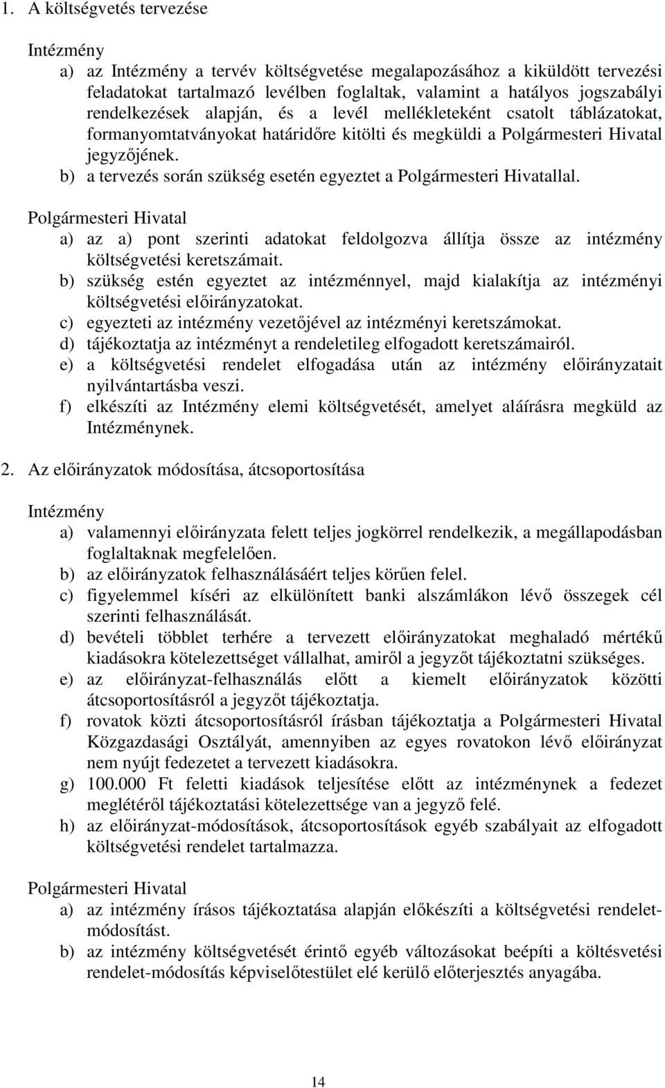 b) a tervezés során szükség esetén egyeztet a Polgármesteri Hivatallal. Polgármesteri Hivatal a) az a) pont szerinti adatokat feldolgozva állítja össze az intézmény költségvetési keretszámait.