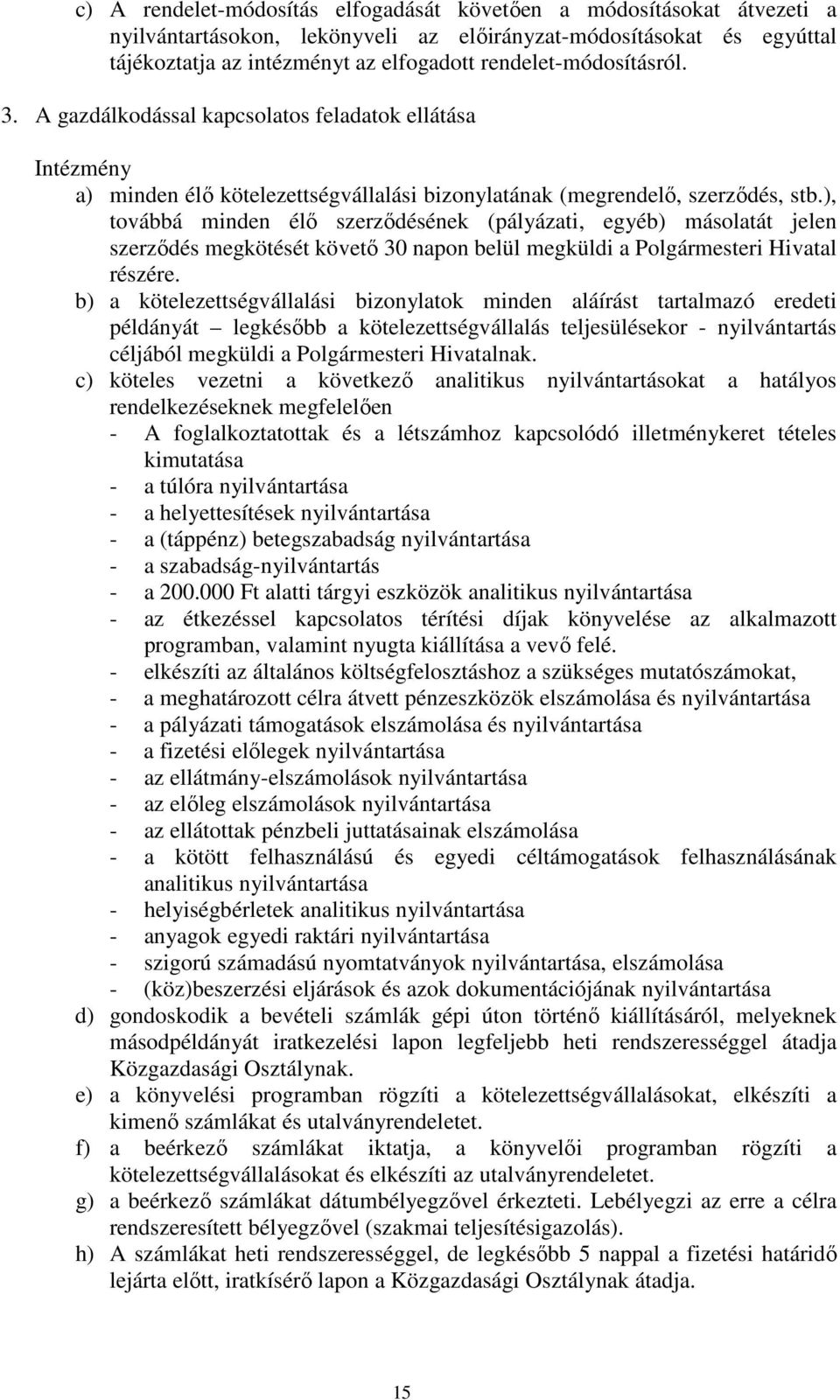 ), továbbá minden élő szerződésének (pályázati, egyéb) másolatát jelen szerződés megkötését követő 30 napon belül megküldi a Polgármesteri Hivatal részére.