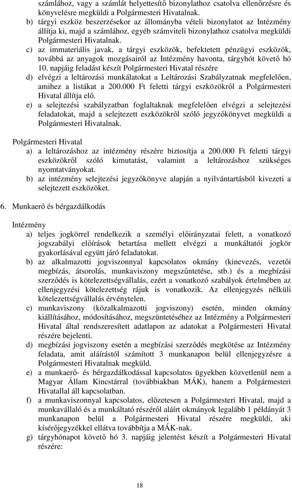 c) az immateriális javak, a tárgyi eszközök, befektetett pénzügyi eszközök, továbbá az anyagok mozgásairól az Intézmény havonta, tárgyhót követő hó 10.