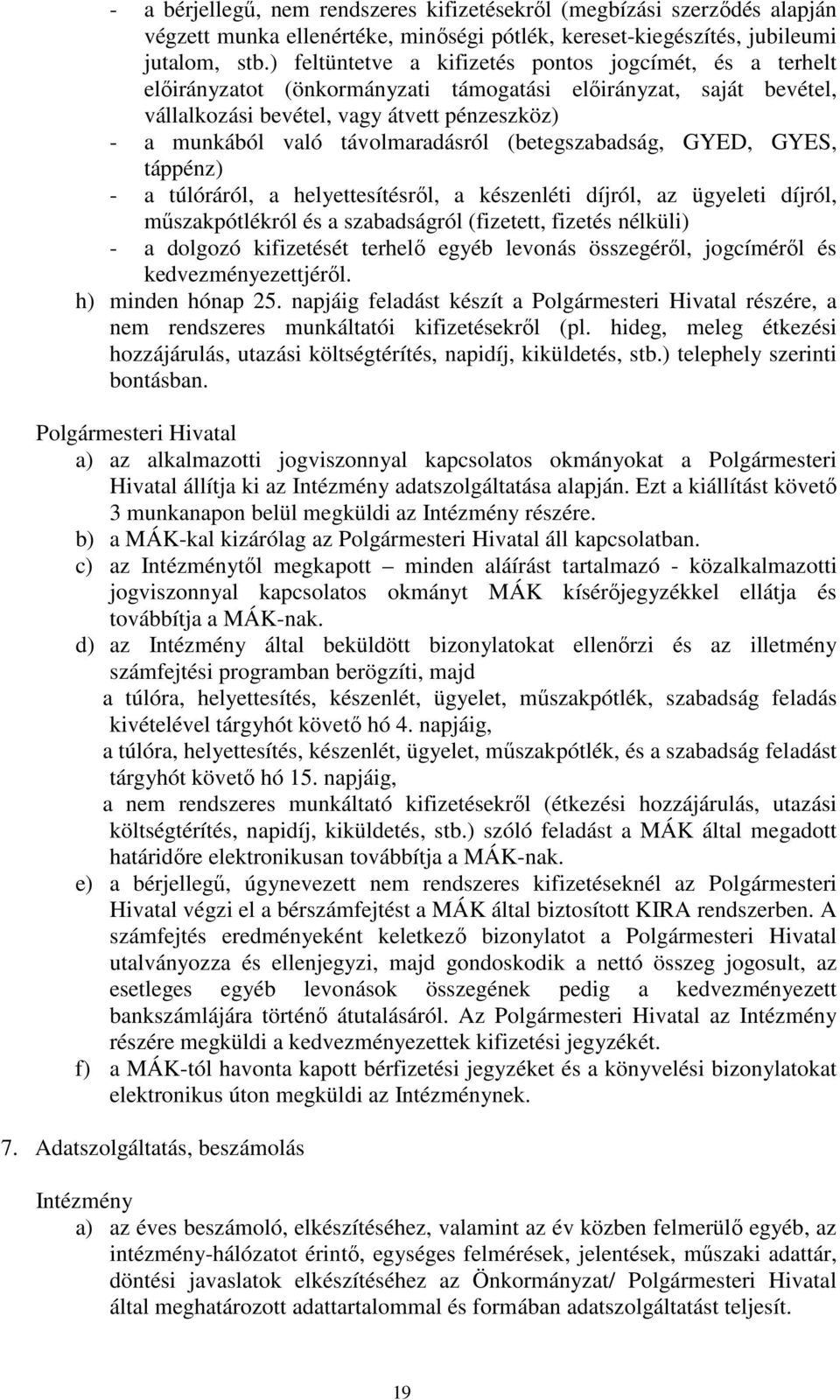 távolmaradásról (betegszabadság, GYED, GYES, táppénz) - a túlóráról, a helyettesítésről, a készenléti díjról, az ügyeleti díjról, műszakpótlékról és a szabadságról (fizetett, fizetés nélküli) - a