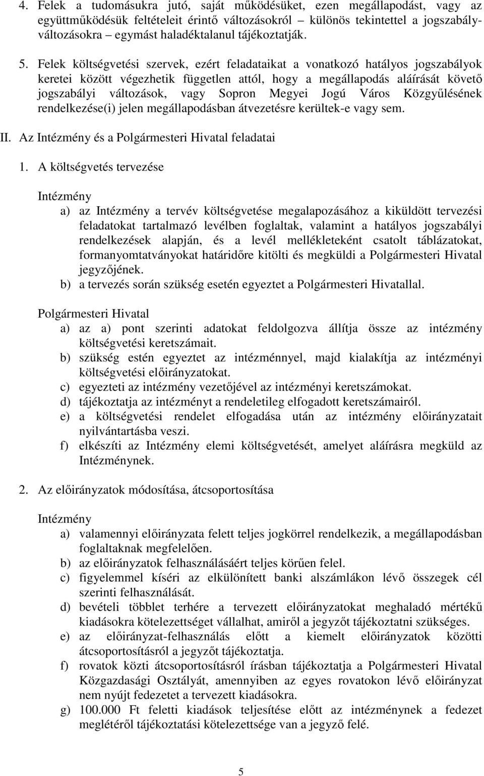 Felek költségvetési szervek, ezért feladataikat a vonatkozó hatályos jogszabályok keretei között végezhetik független attól, hogy a megállapodás aláírását követő jogszabályi változások, vagy Sopron