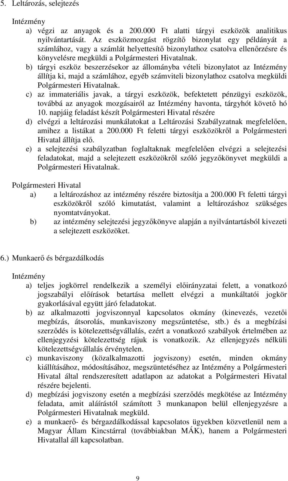 b) tárgyi eszköz beszerzésekor az állományba vételi bizonylatot az Intézmény állítja ki, majd a számlához, egyéb számviteli bizonylathoz csatolva megküldi Polgármesteri Hivatalnak.