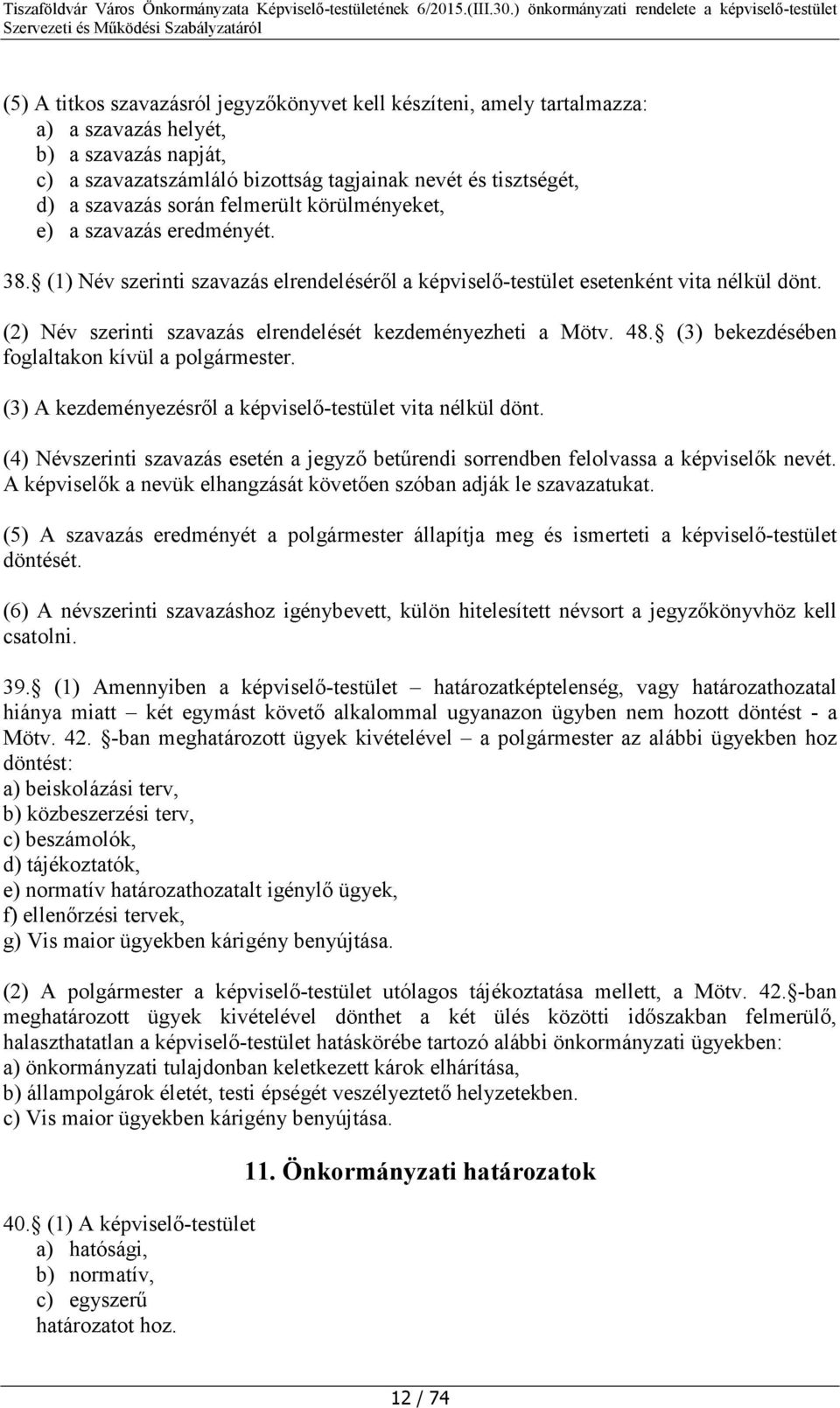 (2) Név szerinti szavazás elrendelését kezdeményezheti a Mötv. 48. (3) bekezdésében foglaltakon kívül a polgármester. (3) A kezdeményezésről a képviselő-testület vita nélkül dönt.