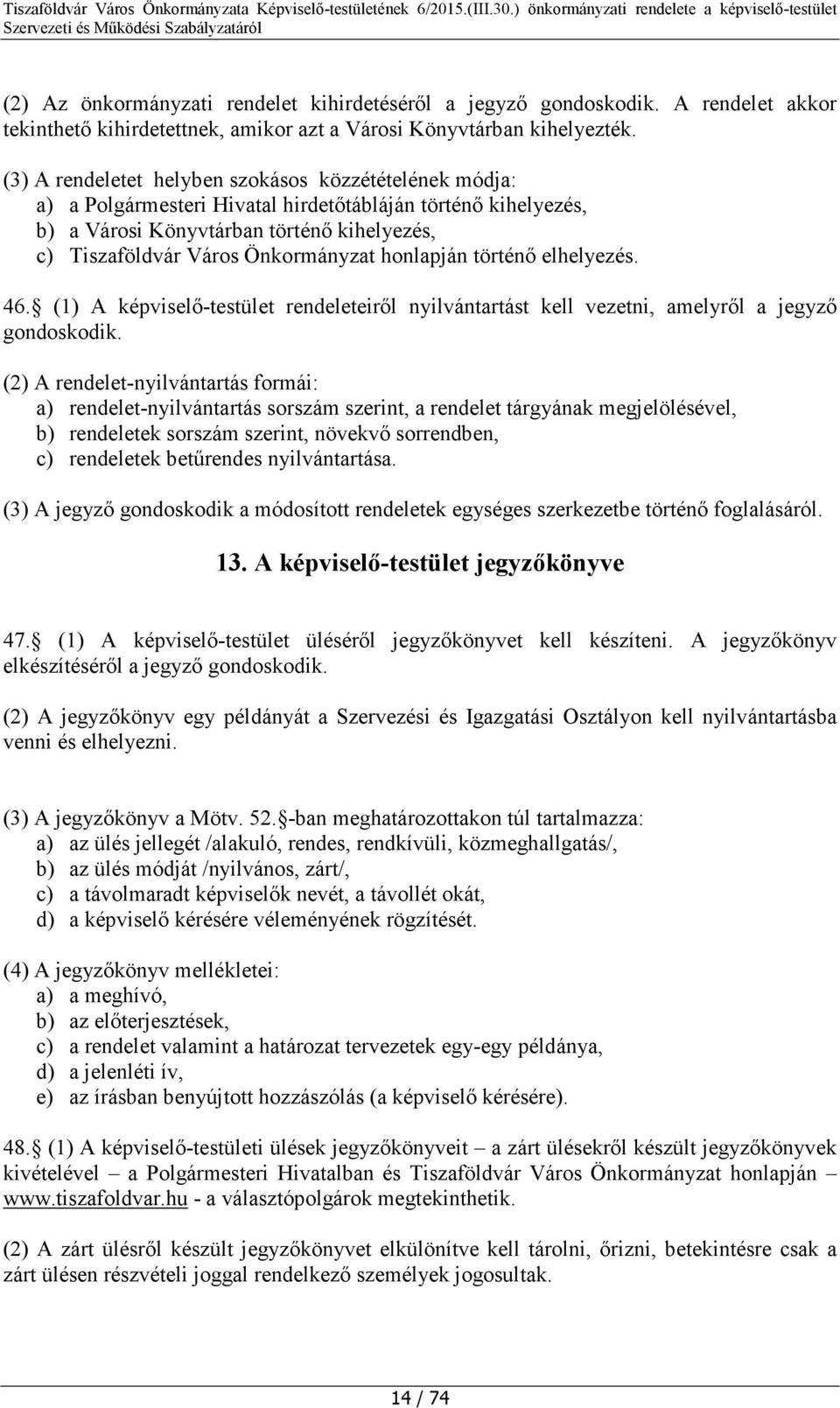 honlapján történő elhelyezés. 46. (1) A képviselő-testület rendeleteiről nyilvántartást kell vezetni, amelyről a jegyző gondoskodik.