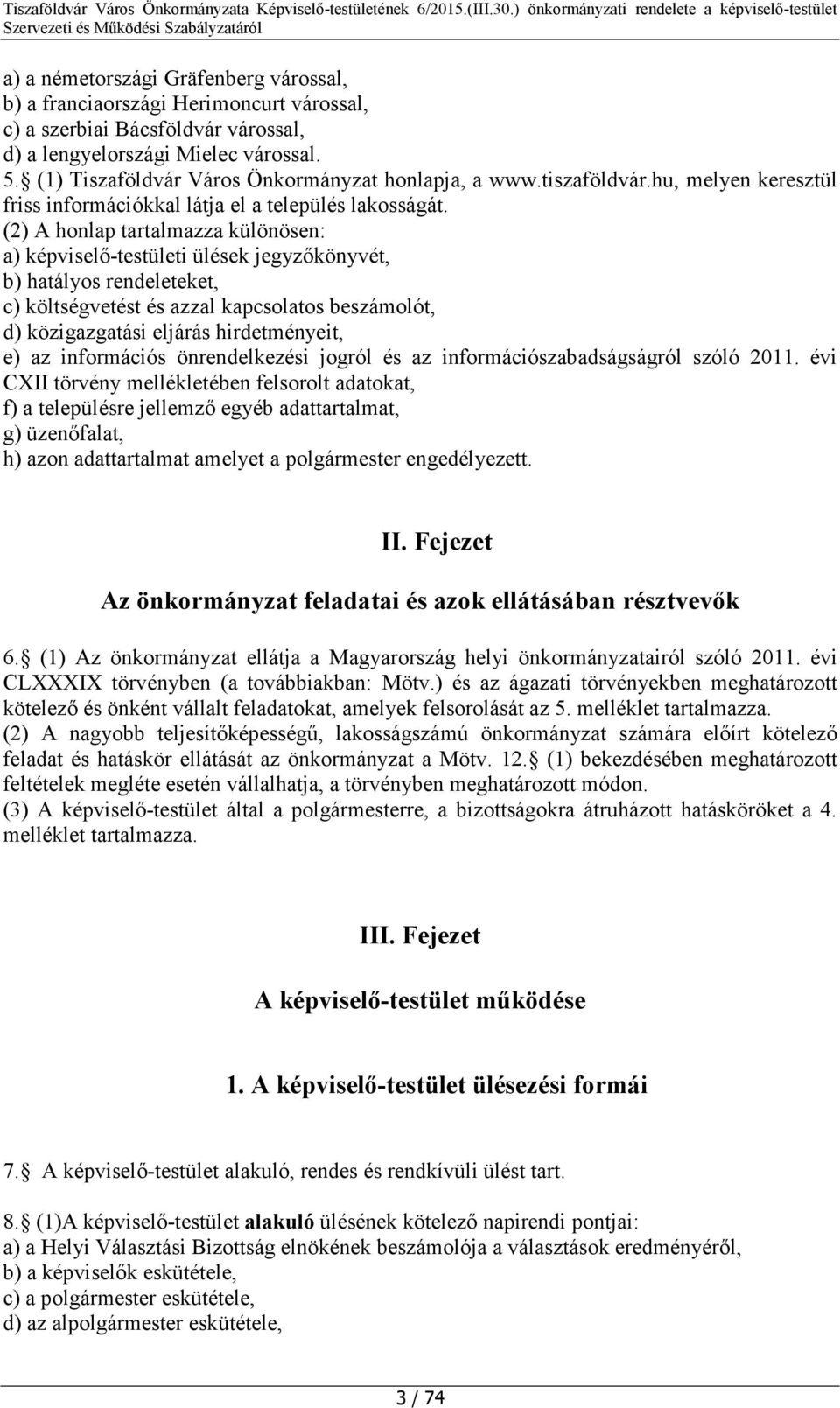 (2) A honlap tartalmazza különösen: a) képviselő-testületi ülések jegyzőkönyvét, b) hatályos rendeleteket, c) költségvetést és azzal kapcsolatos beszámolót, d) közigazgatási eljárás hirdetményeit, e)