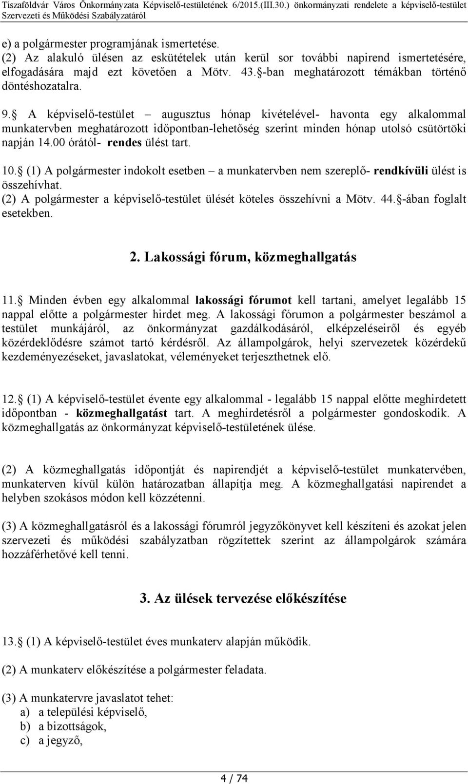 A képviselő-testület augusztus hónap kivételével- havonta egy alkalommal munkatervben meghatározott időpontban-lehetőség szerint minden hónap utolsó csütörtöki napján 14.00 órától- rendes ülést tart.