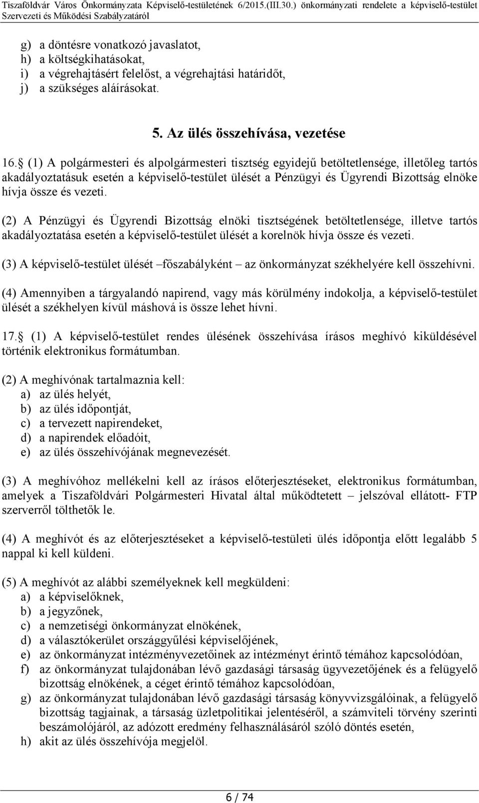 vezeti. (2) A Pénzügyi és Ügyrendi Bizottság elnöki tisztségének betöltetlensége, illetve tartós akadályoztatása esetén a képviselő-testület ülését a korelnök hívja össze és vezeti.