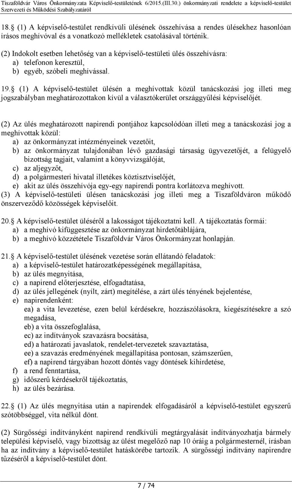 (1) A képviselő-testület ülésén a meghívottak közül tanácskozási jog illeti meg jogszabályban meghatározottakon kívül a választókerület országgyűlési képviselőjét.