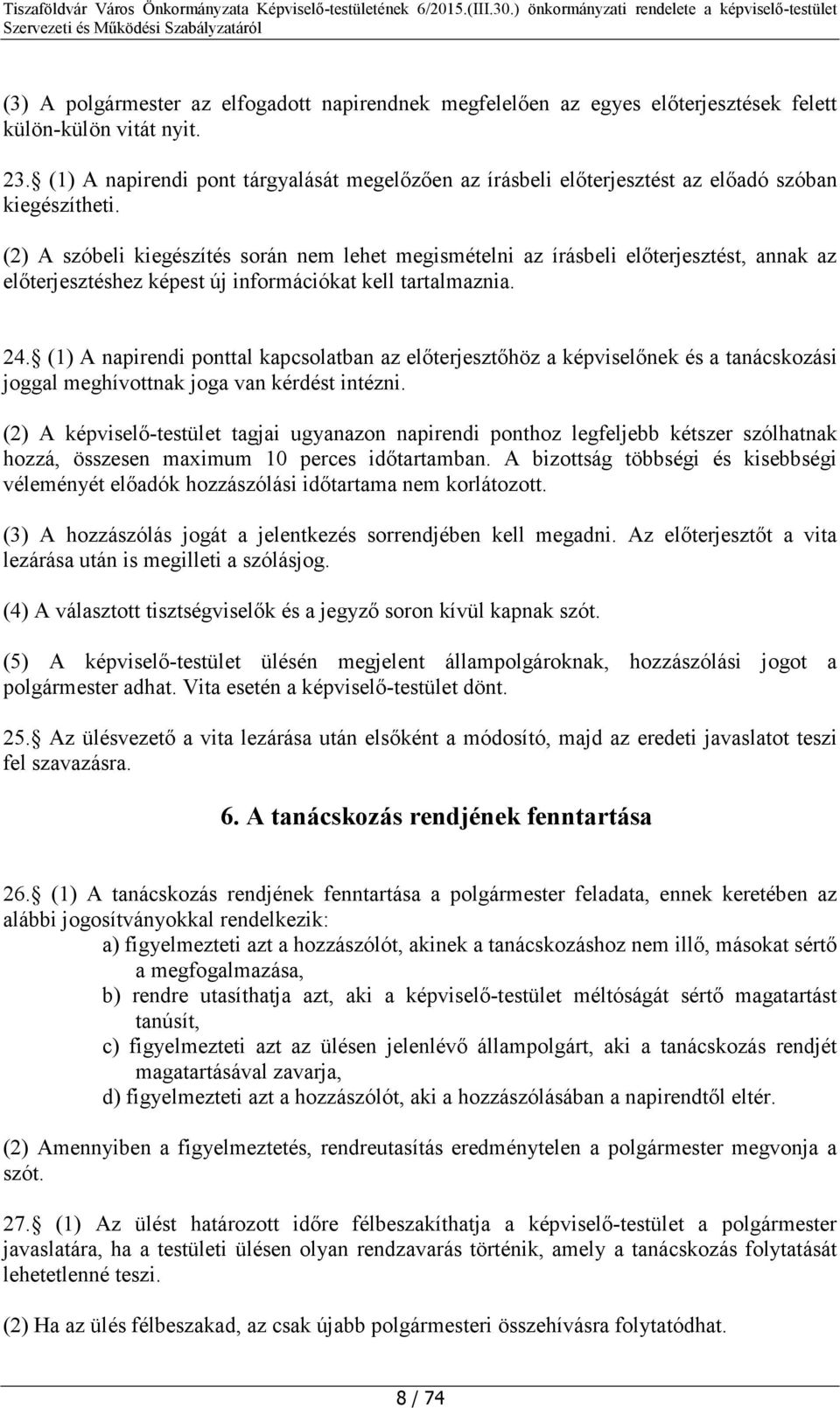 (2) A szóbeli kiegészítés során nem lehet megismételni az írásbeli előterjesztést, annak az előterjesztéshez képest új információkat kell tartalmaznia. 24.