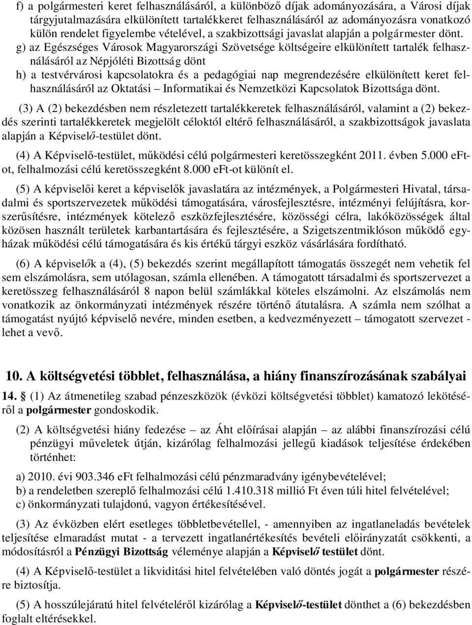 g) az Egészséges Városok Magyarországi Szövetsége költségeire elkülönített tartalék felhasználásáról az Népjóléti Bizottság dönt h) a testvérvárosi kapcsolatokra és a pedagógiai nap megrendezésére