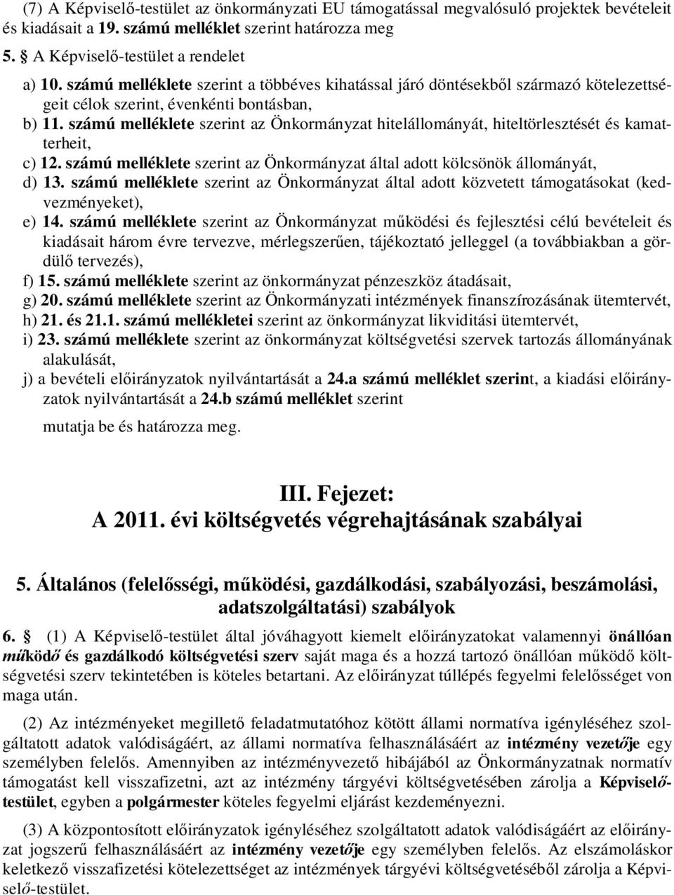 számú melléklete szerint az Önkormányzat hitelállományát, hiteltörlesztését és kamatterheit, c) 12. számú melléklete szerint az Önkormányzat által adott kölcsönök állományát, d) 13.