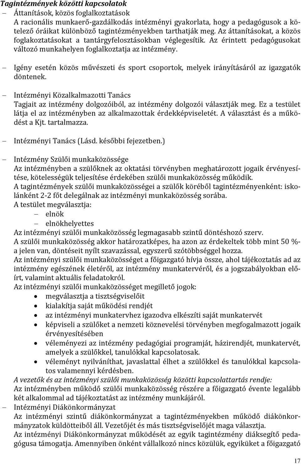 Igény esetén közös művészeti és sport csoportok, melyek irányításáról az igazgatók döntenek. Intézményi Közalkalmazotti Tanács Tagjait az intézmény dolgozóiból, az intézmény dolgozói választják meg.