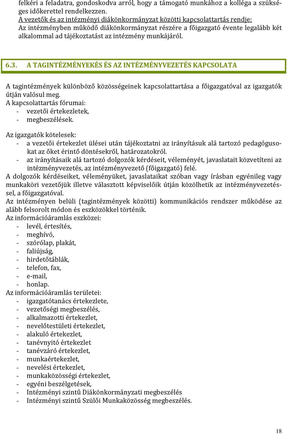 munkájáról. 6.3. A TAGINTÉZMÉNYEKÉS ÉS AZ INTÉZMÉNYVEZETÉS KAPCSOLATA A tagintézmények különböző közösségeinek kapcsolattartása a főigazgatóval az igazgatók útján valósul meg.