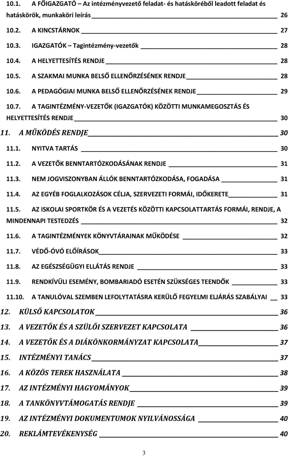 A TAGINTÉZMÉNY-VEZETŐK (IGAZGATÓK) KÖZÖTTI MUNKAMEGOSZTÁS ÉS HELYETTESÍTÉS RENDJE 30 11. A MŰKÖDÉS RENDJE 30 11.1. NYITVA TARTÁS 30 11.2. A VEZETŐK BENNTARTÓZKODÁSÁNAK RENDJE 31 11.3. NEM JOGVISZONYBAN ÁLLÓK BENNTARTÓZKODÁSA, FOGADÁSA 31 11.