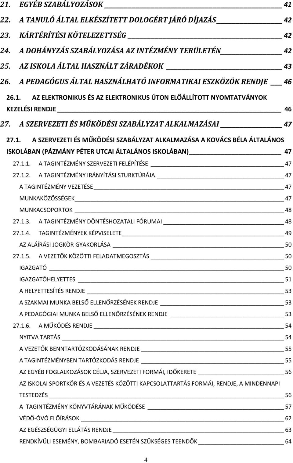 A SZERVEZETI ÉS MŰKÖDÉSI SZABÁLYZAT ALKALMAZÁSAI 47 27.1. A SZERVEZETI ÉS MŰKÖDÉSI SZABÁLYZAT ALKALMAZÁSA A KOVÁCS BÉLA ÁLTALÁNOS ISKOLÁBAN (PÁZMÁNY PÉTER UTCAI ÁLTALÁNOS ISKOLÁBAN) 47 27.1.1. A TAGINTÉZMÉNY SZERVEZETI FELÉPÍTÉSE 47 27.