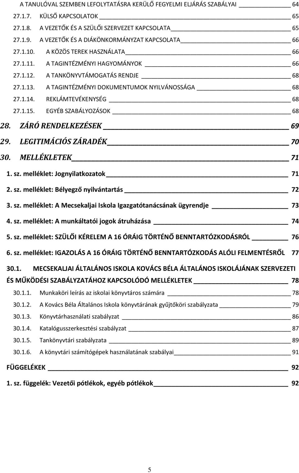 A TAGINTÉZMÉNYI DOKUMENTUMOK NYILVÁNOSSÁGA 68 27.1.14. REKLÁMTEVÉKENYSÉG 68 27.1.15. EGYÉB SZABÁLYOZÁSOK 68 28. ZÁRÓ RENDELKEZÉSEK 69 29. LEGITIMÁCIÓS ZÁRADÉK 70 30. MELLÉKLETEK 71 1. sz.