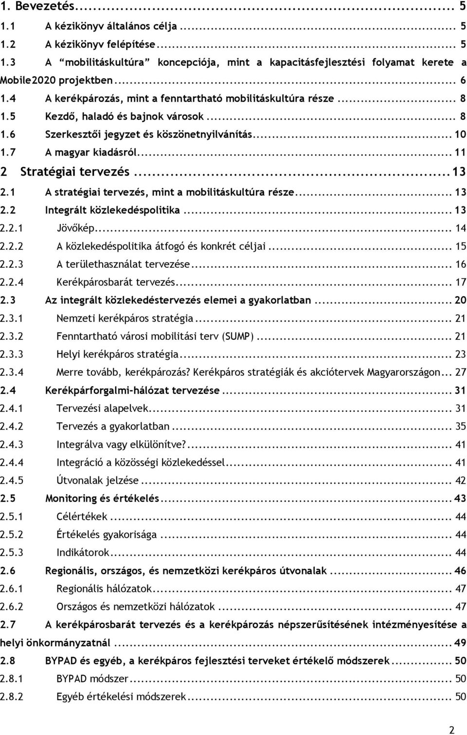 .. 11 2 Stratégiai tervezés... 13 2.1 A stratégiai tervezés, mint a mobilitáskultúra része... 13 2.2 Integrált közlekedéspolitika... 13 2.2.1 Jövőkép... 14 2.2.2 A közlekedéspolitika átfogó és konkrét céljai.