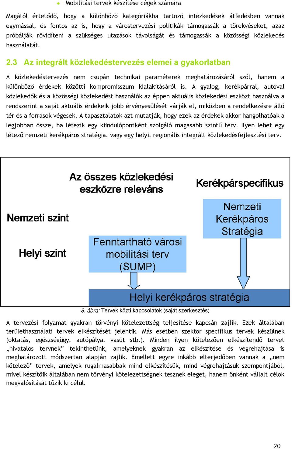 3 Az integrált közlekedéstervezés elemei a gyakorlatban A közlekedéstervezés nem csupán technikai paraméterek meghatározásáról szól, hanem a különböző érdekek közötti kompromisszum kialakításáról is.